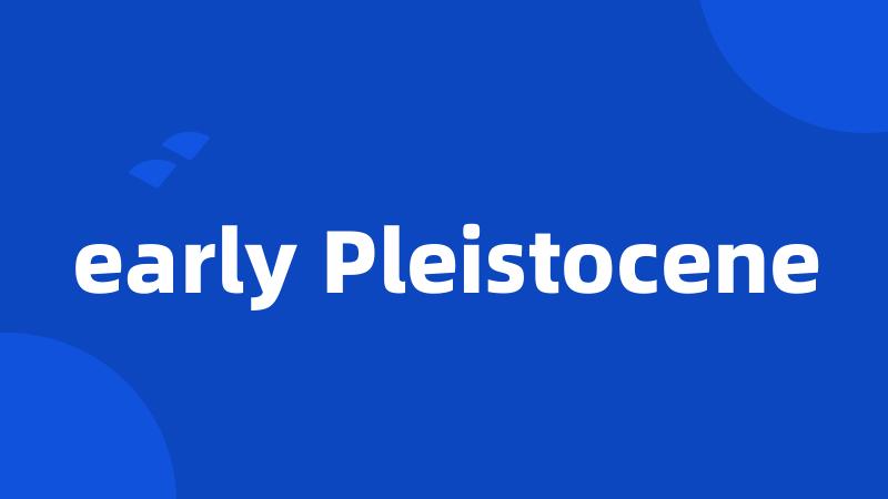 early Pleistocene