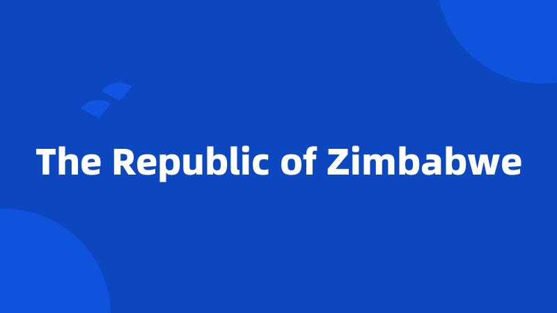 The Republic of Zimbabwe