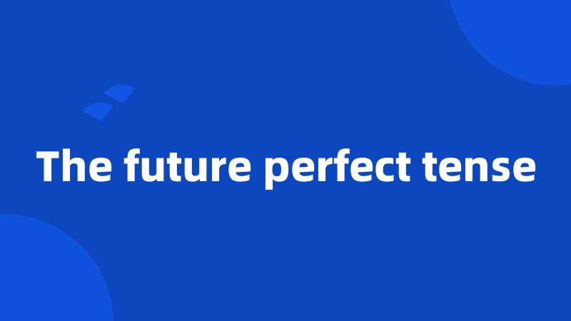 The future perfect tense