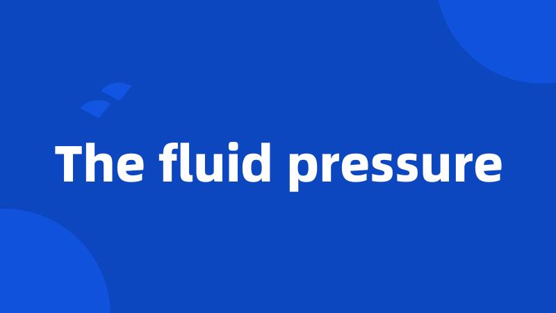 The fluid pressure