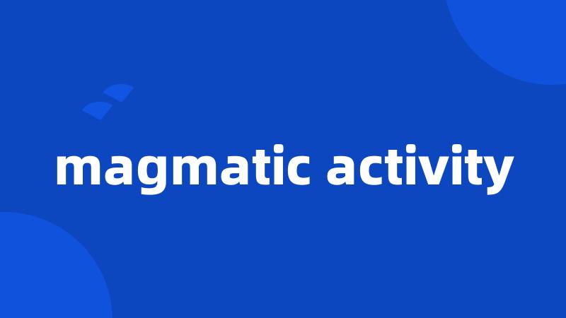 magmatic activity