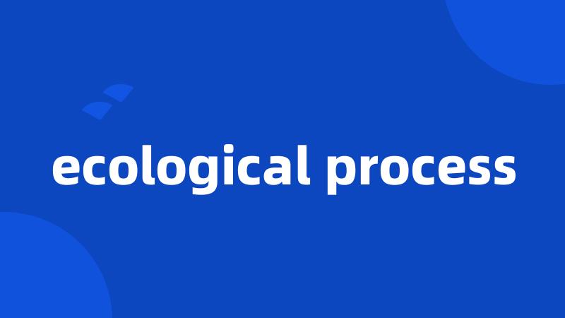 ecological process