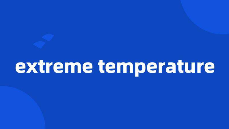 extreme temperature