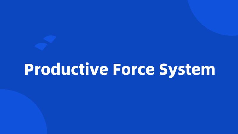 Productive Force System