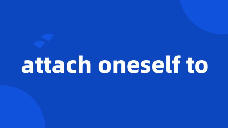 attach oneself to