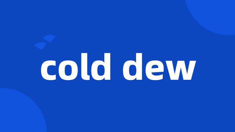 cold dew