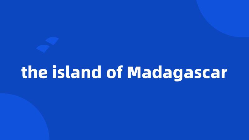 the island of Madagascar