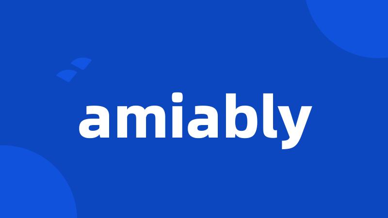 amiably