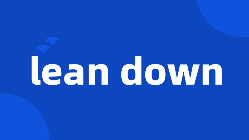 lean down