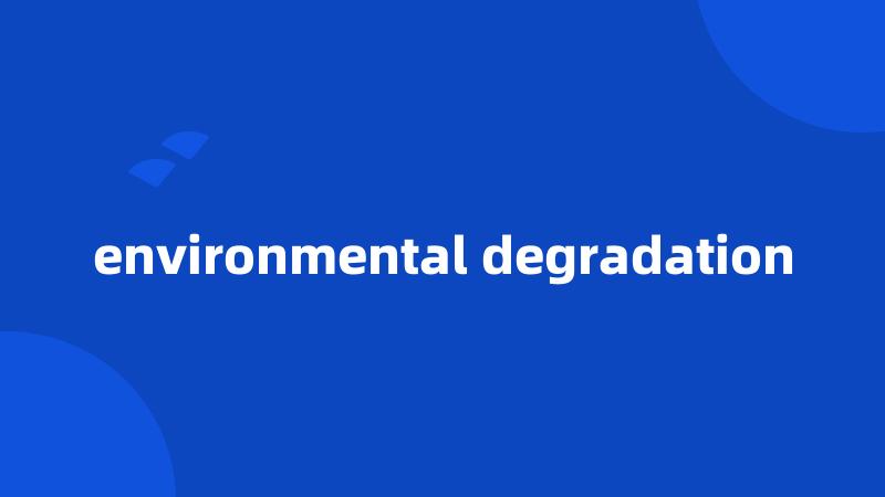 environmental degradation