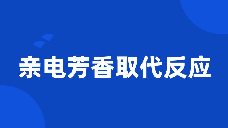 亲电芳香取代反应