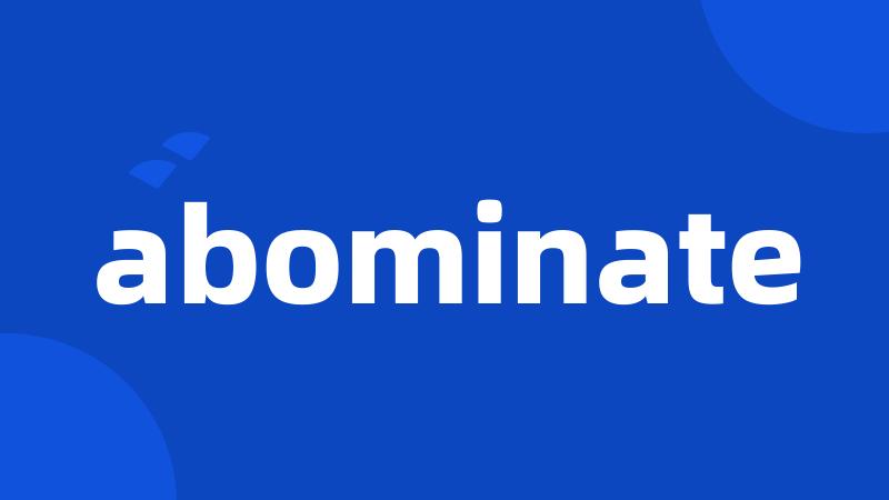 abominate