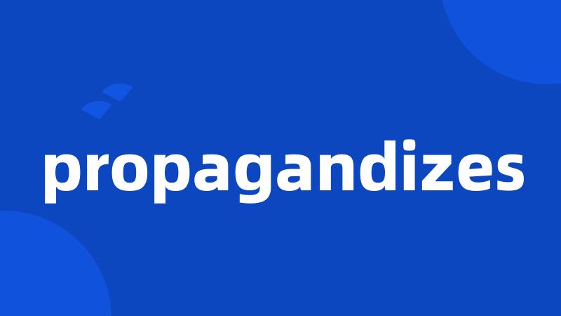 propagandizes