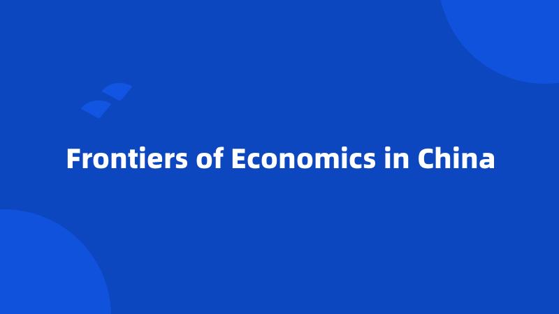 Frontiers of Economics in China