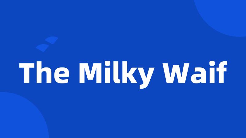 The Milky Waif