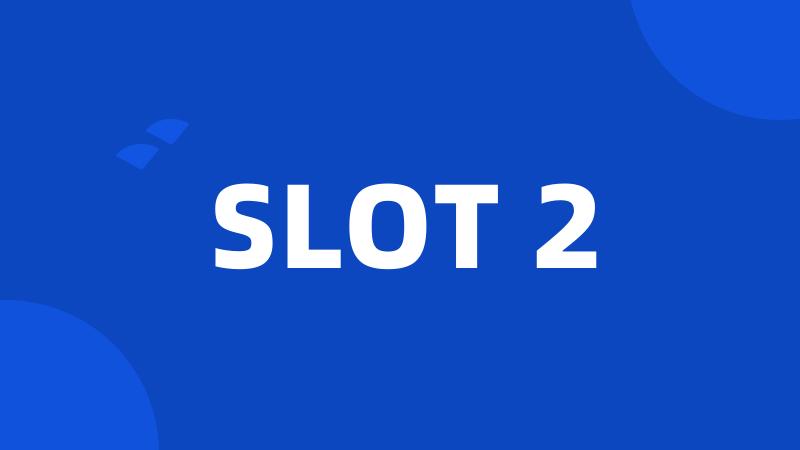 SLOT 2