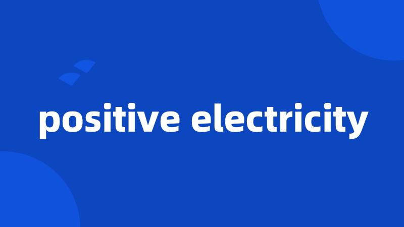 positive electricity