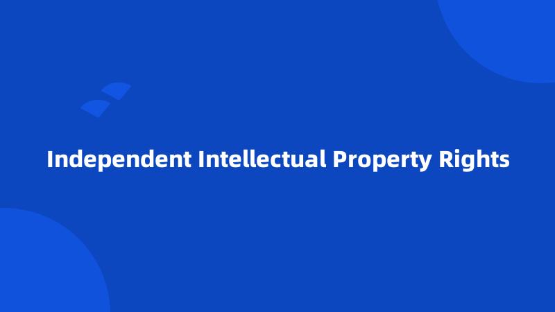 Independent Intellectual Property Rights