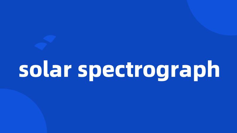 solar spectrograph