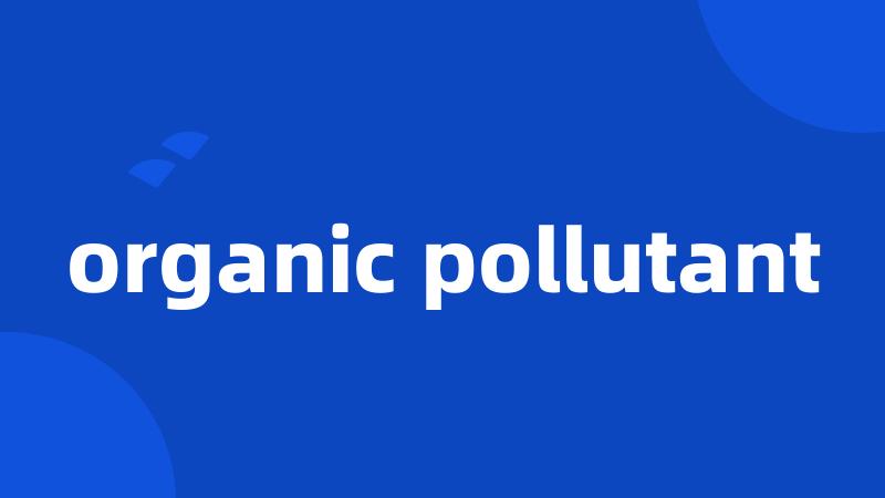 organic pollutant