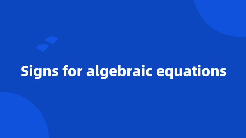 Signs for algebraic equations