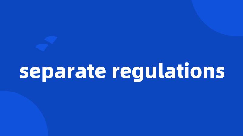 separate regulations