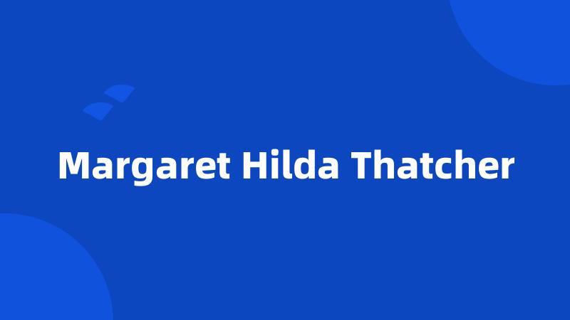 Margaret Hilda Thatcher