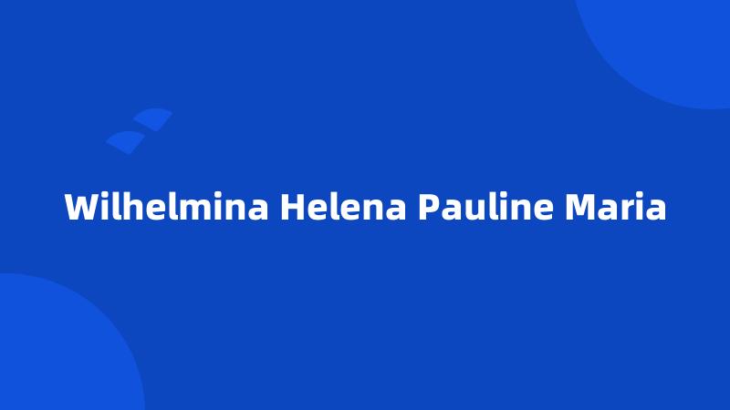 Wilhelmina Helena Pauline Maria