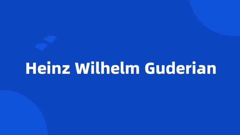 Heinz Wilhelm Guderian