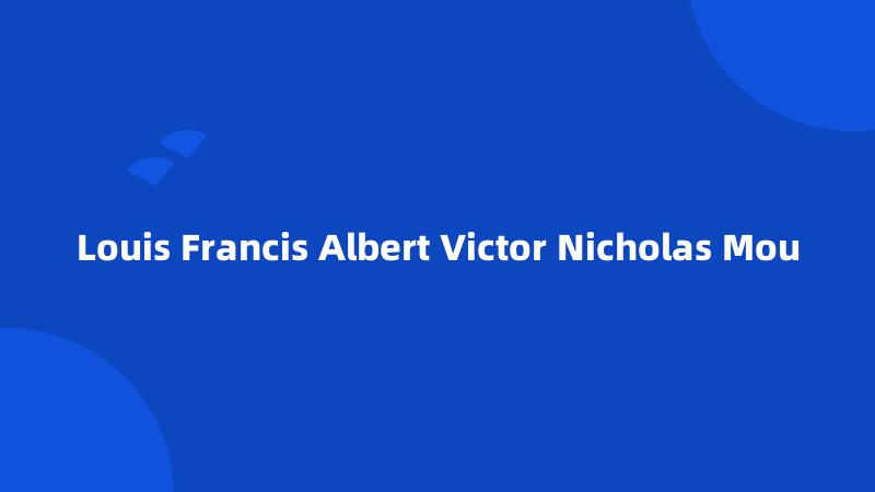 Louis Francis Albert Victor Nicholas Mou