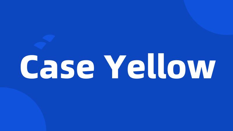 Case Yellow