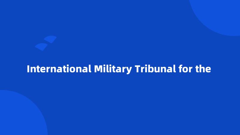 International Military Tribunal for the 