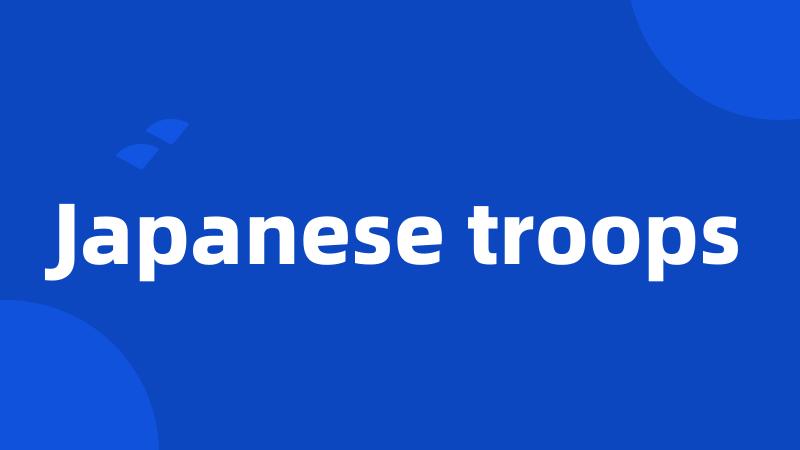 Japanese troops