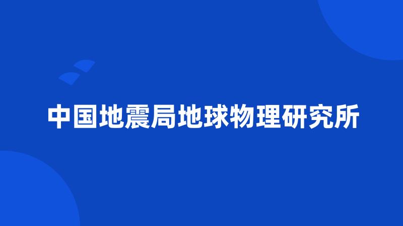 中国地震局地球物理研究所