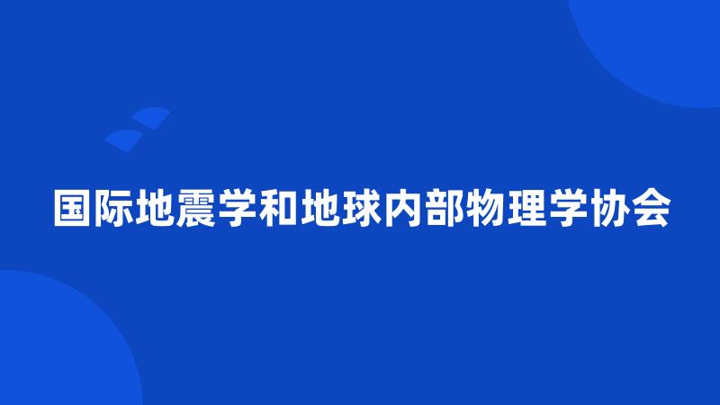 国际地震学和地球内部物理学协会