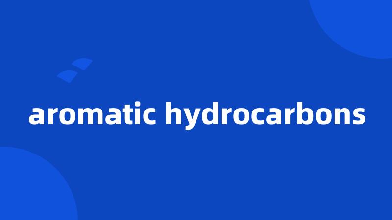 aromatic hydrocarbons