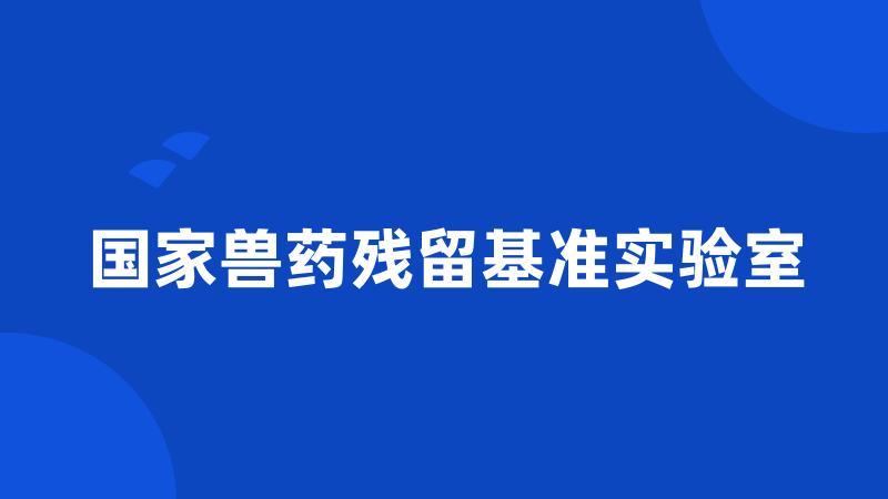 国家兽药残留基准实验室