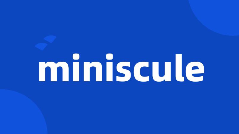 miniscule