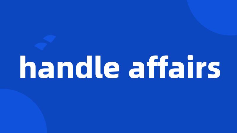 handle affairs