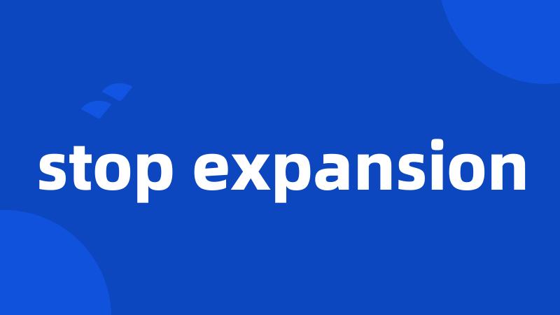stop expansion