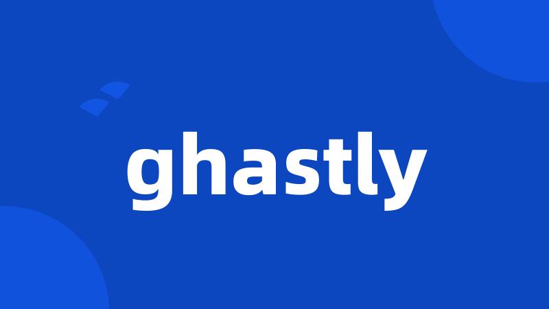 ghastly