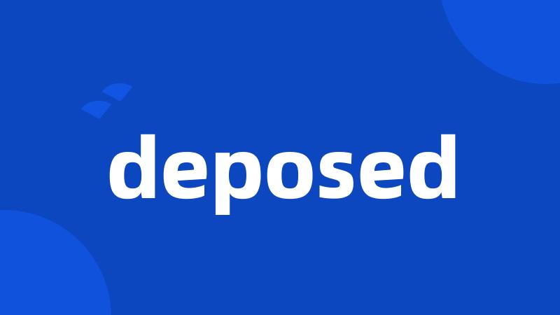 deposed