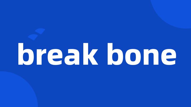 break bone