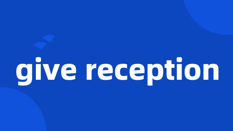 give reception
