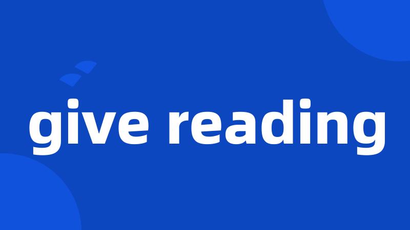 give reading