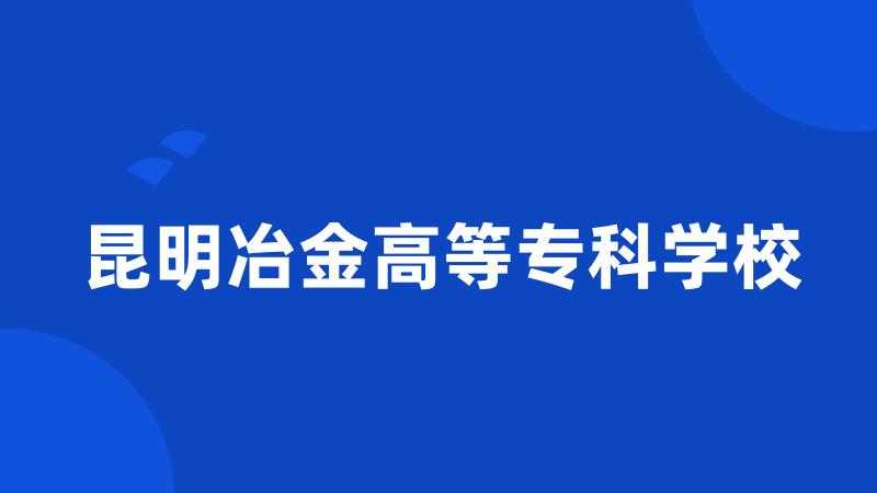 昆明冶金高等专科学校