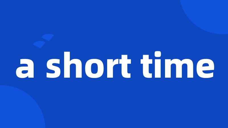 a short time