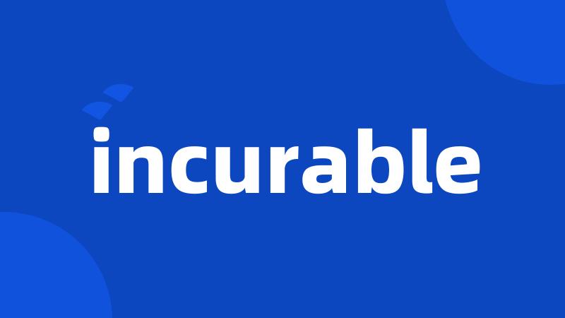 incurable