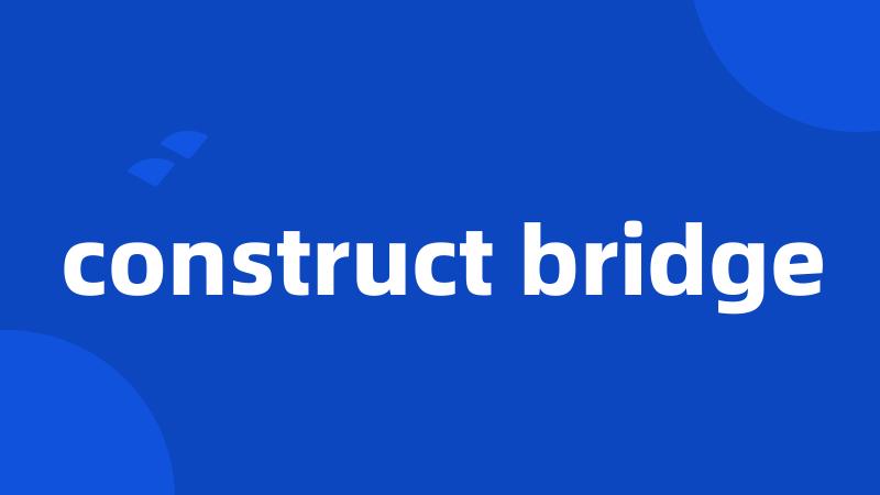 construct bridge