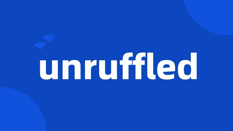 unruffled